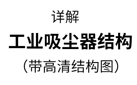 工業(yè)用吸塵器的結(jié)構(gòu)，兩種機(jī)型詳解【帶高清結(jié)構(gòu)圖】